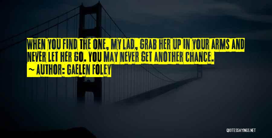 Gaelen Foley Quotes: When You Find The One, My Lad, Grab Her Up In Your Arms And Never Let Her Go. You May