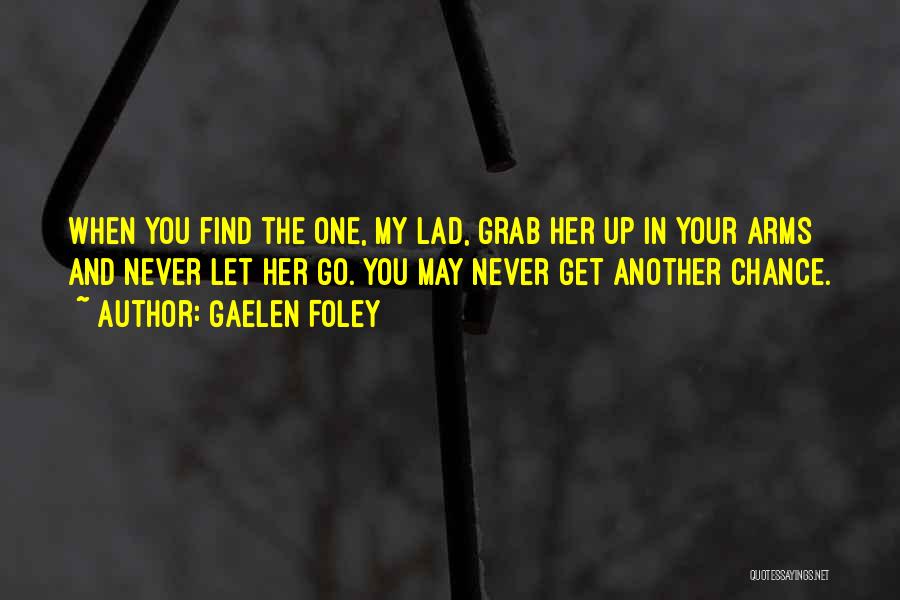 Gaelen Foley Quotes: When You Find The One, My Lad, Grab Her Up In Your Arms And Never Let Her Go. You May