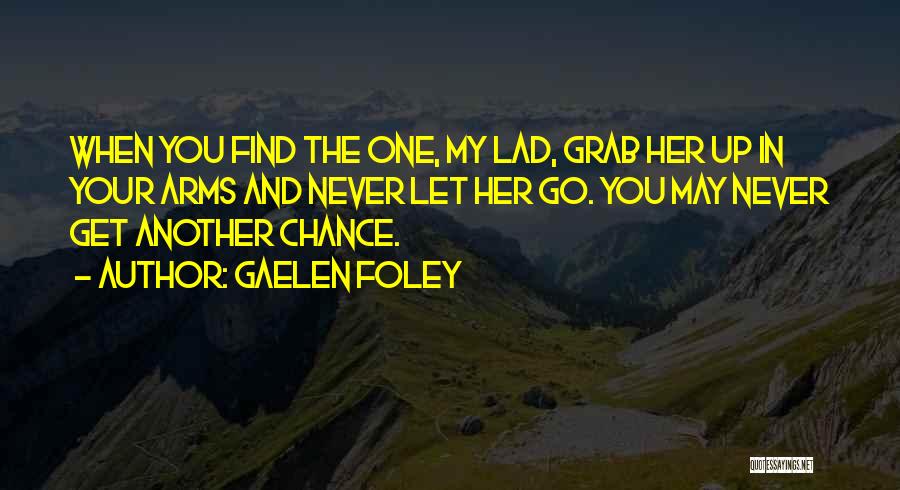 Gaelen Foley Quotes: When You Find The One, My Lad, Grab Her Up In Your Arms And Never Let Her Go. You May