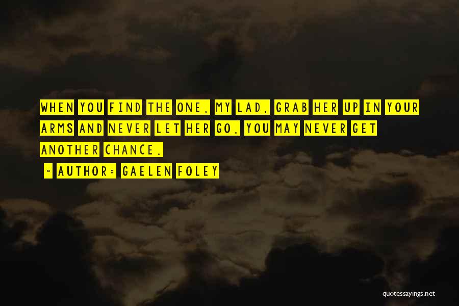 Gaelen Foley Quotes: When You Find The One, My Lad, Grab Her Up In Your Arms And Never Let Her Go. You May