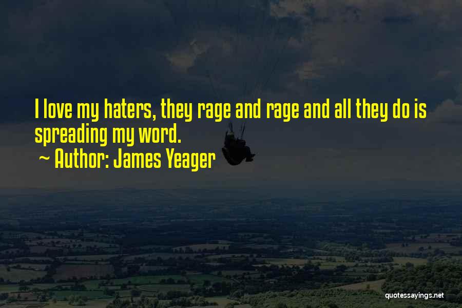 James Yeager Quotes: I Love My Haters, They Rage And Rage And All They Do Is Spreading My Word.