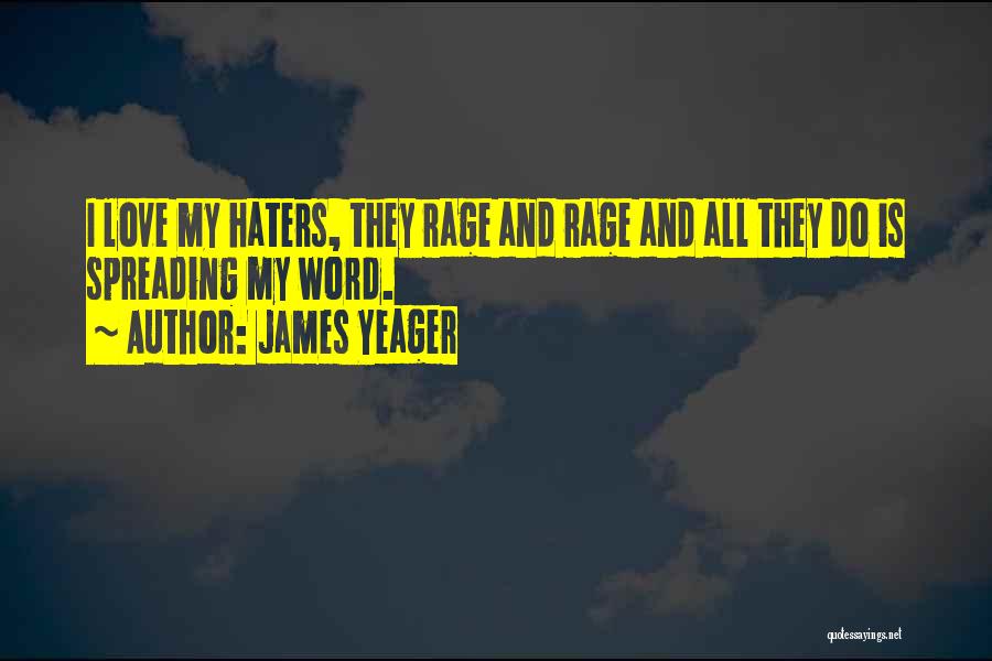 James Yeager Quotes: I Love My Haters, They Rage And Rage And All They Do Is Spreading My Word.