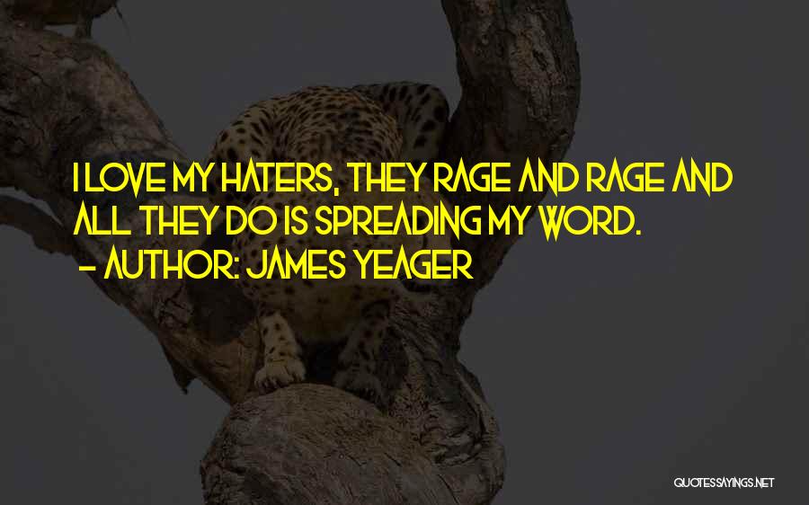 James Yeager Quotes: I Love My Haters, They Rage And Rage And All They Do Is Spreading My Word.