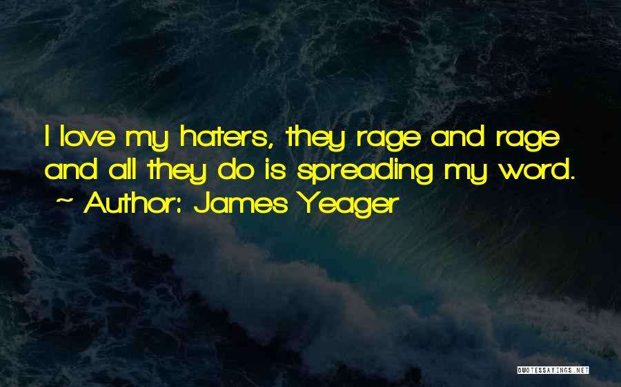 James Yeager Quotes: I Love My Haters, They Rage And Rage And All They Do Is Spreading My Word.