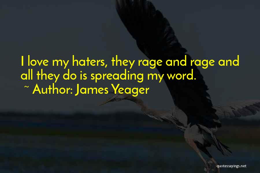 James Yeager Quotes: I Love My Haters, They Rage And Rage And All They Do Is Spreading My Word.