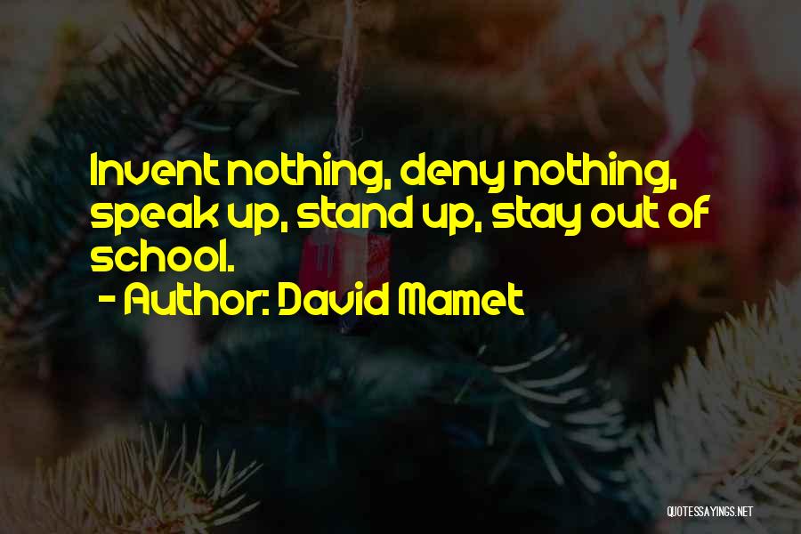 David Mamet Quotes: Invent Nothing, Deny Nothing, Speak Up, Stand Up, Stay Out Of School.