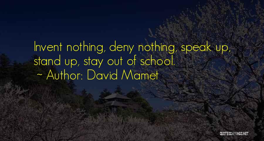 David Mamet Quotes: Invent Nothing, Deny Nothing, Speak Up, Stand Up, Stay Out Of School.