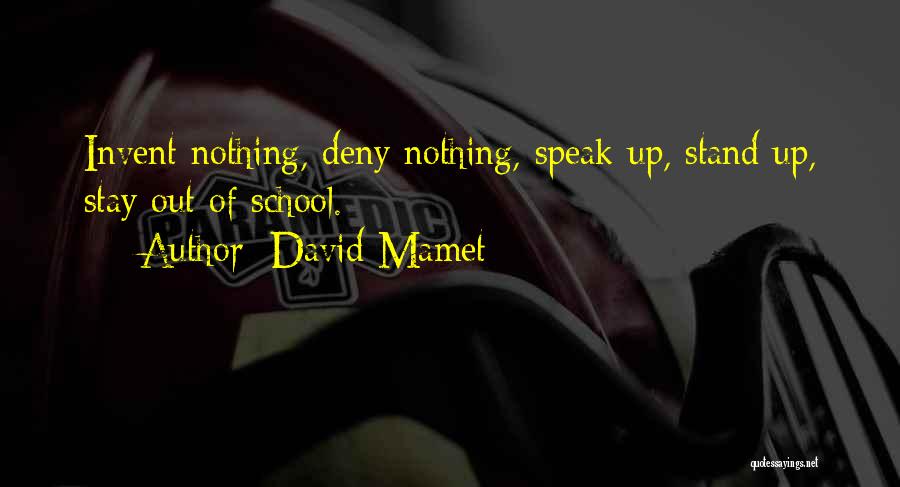 David Mamet Quotes: Invent Nothing, Deny Nothing, Speak Up, Stand Up, Stay Out Of School.
