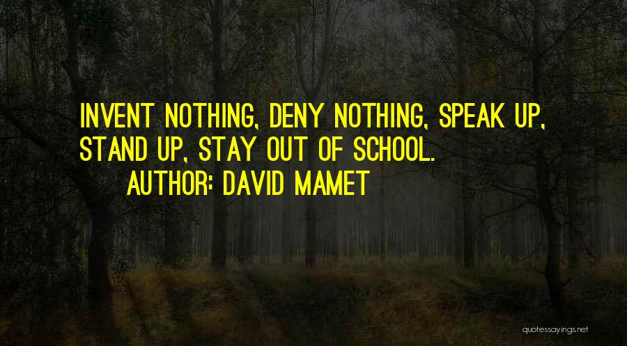 David Mamet Quotes: Invent Nothing, Deny Nothing, Speak Up, Stand Up, Stay Out Of School.