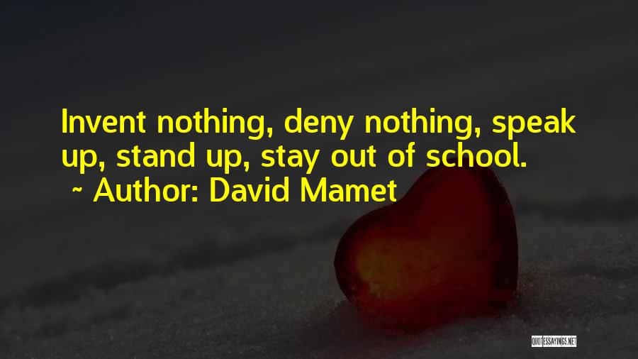 David Mamet Quotes: Invent Nothing, Deny Nothing, Speak Up, Stand Up, Stay Out Of School.