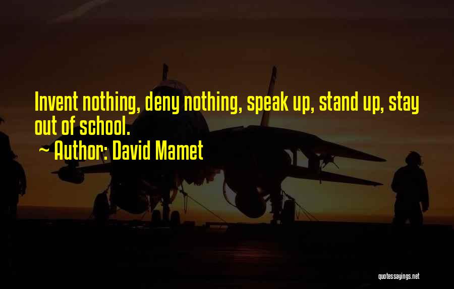 David Mamet Quotes: Invent Nothing, Deny Nothing, Speak Up, Stand Up, Stay Out Of School.