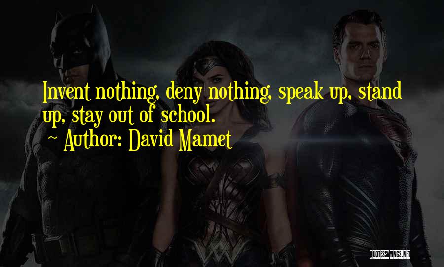 David Mamet Quotes: Invent Nothing, Deny Nothing, Speak Up, Stand Up, Stay Out Of School.