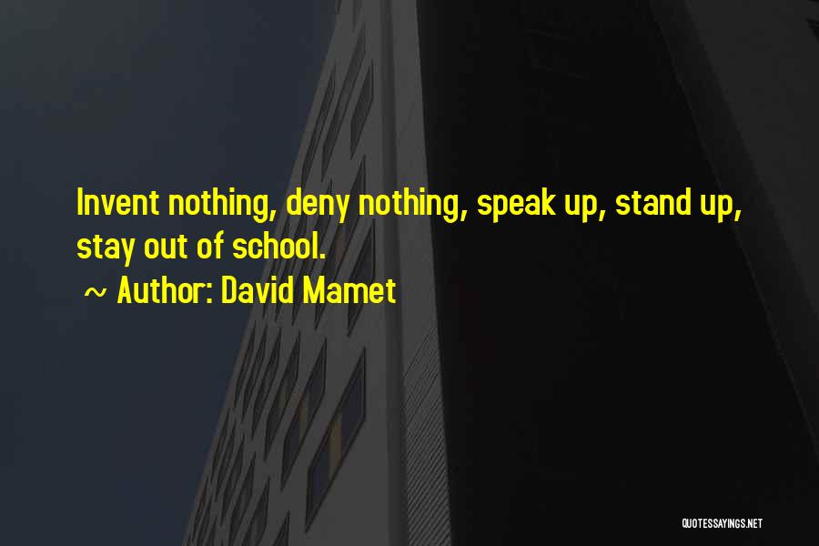 David Mamet Quotes: Invent Nothing, Deny Nothing, Speak Up, Stand Up, Stay Out Of School.