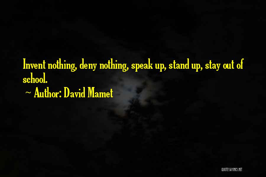 David Mamet Quotes: Invent Nothing, Deny Nothing, Speak Up, Stand Up, Stay Out Of School.