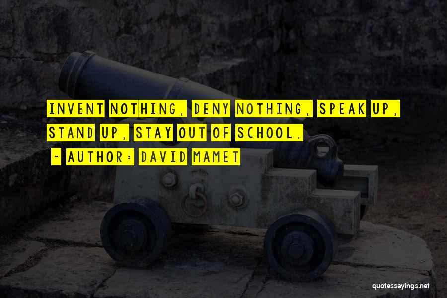 David Mamet Quotes: Invent Nothing, Deny Nothing, Speak Up, Stand Up, Stay Out Of School.