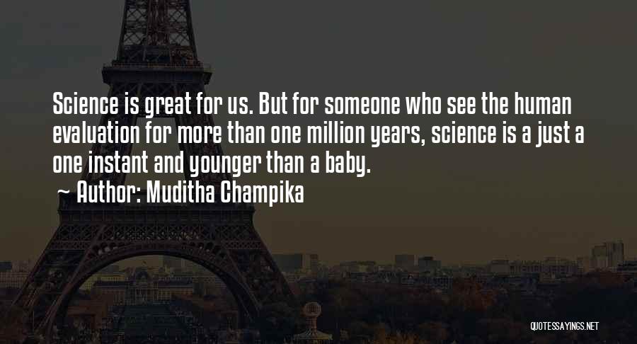 Muditha Champika Quotes: Science Is Great For Us. But For Someone Who See The Human Evaluation For More Than One Million Years, Science