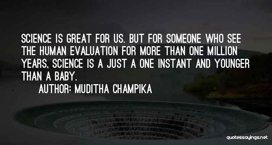 Muditha Champika Quotes: Science Is Great For Us. But For Someone Who See The Human Evaluation For More Than One Million Years, Science