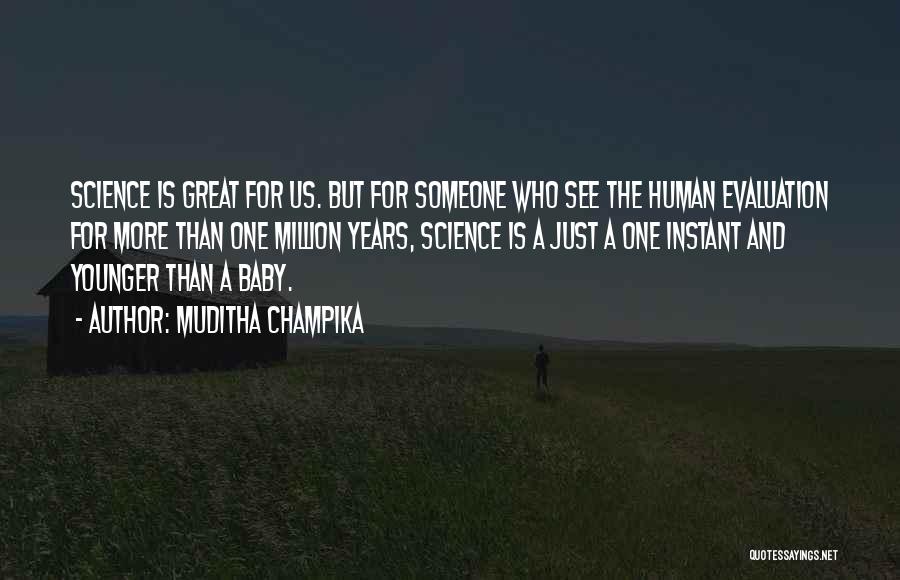 Muditha Champika Quotes: Science Is Great For Us. But For Someone Who See The Human Evaluation For More Than One Million Years, Science