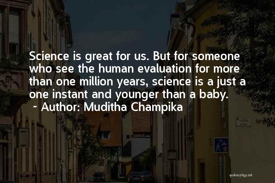 Muditha Champika Quotes: Science Is Great For Us. But For Someone Who See The Human Evaluation For More Than One Million Years, Science
