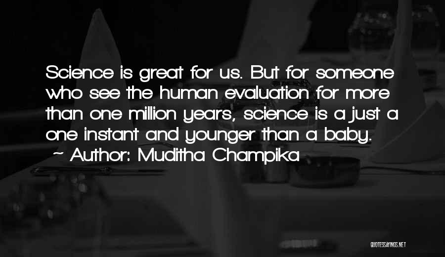 Muditha Champika Quotes: Science Is Great For Us. But For Someone Who See The Human Evaluation For More Than One Million Years, Science