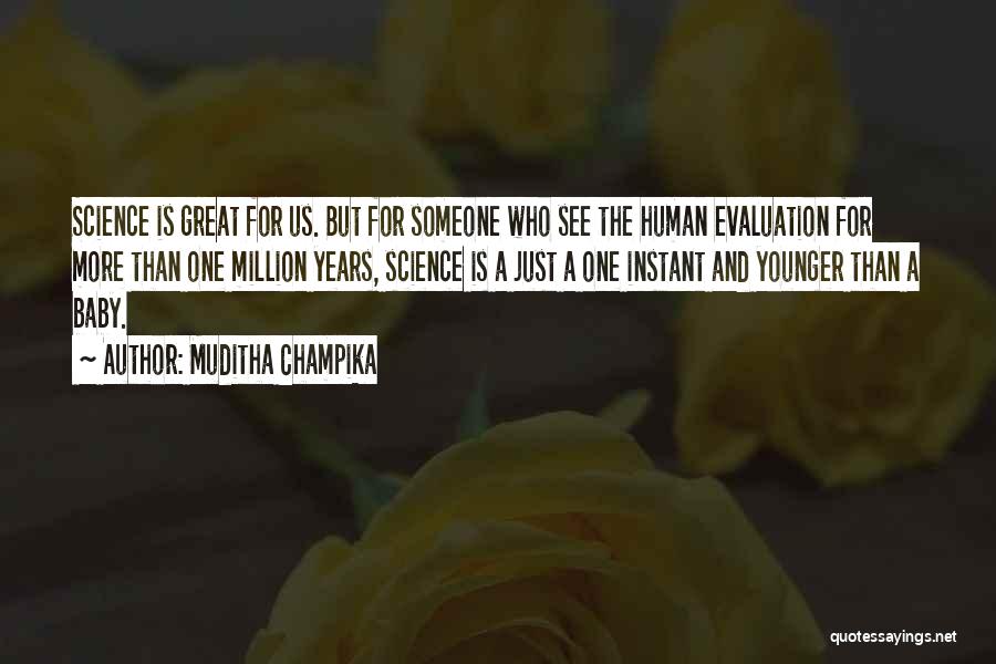 Muditha Champika Quotes: Science Is Great For Us. But For Someone Who See The Human Evaluation For More Than One Million Years, Science