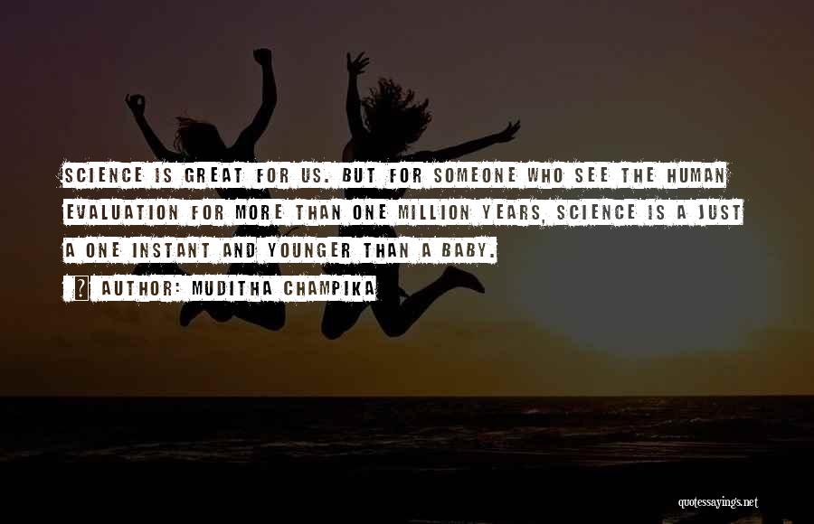 Muditha Champika Quotes: Science Is Great For Us. But For Someone Who See The Human Evaluation For More Than One Million Years, Science