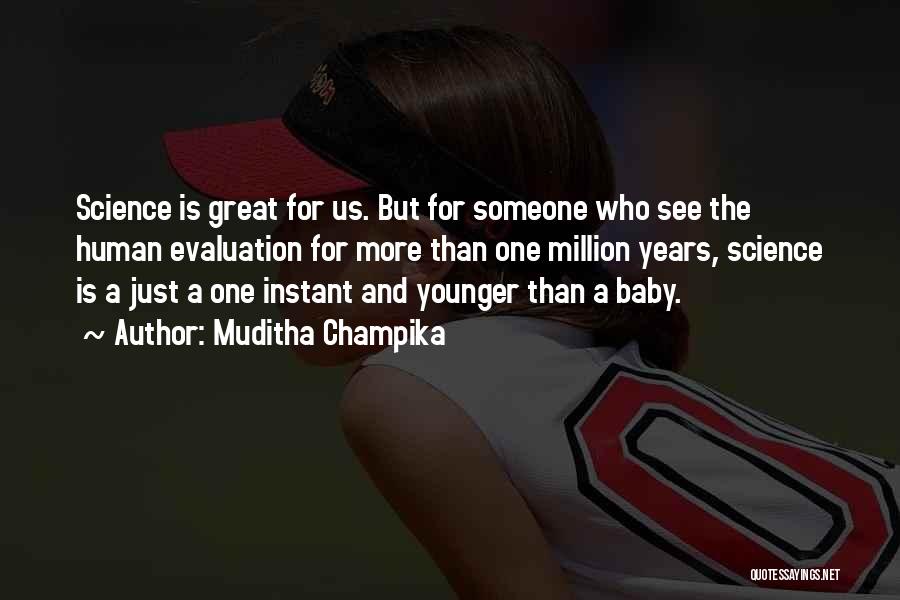Muditha Champika Quotes: Science Is Great For Us. But For Someone Who See The Human Evaluation For More Than One Million Years, Science