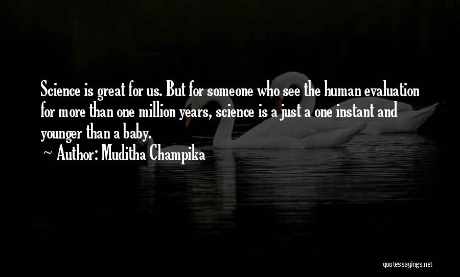 Muditha Champika Quotes: Science Is Great For Us. But For Someone Who See The Human Evaluation For More Than One Million Years, Science