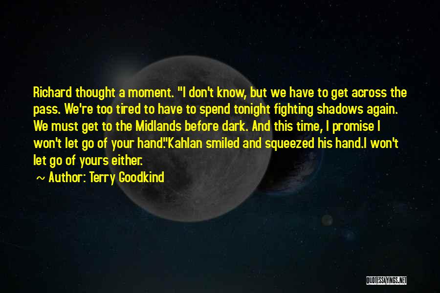 Terry Goodkind Quotes: Richard Thought A Moment. I Don't Know, But We Have To Get Across The Pass. We're Too Tired To Have