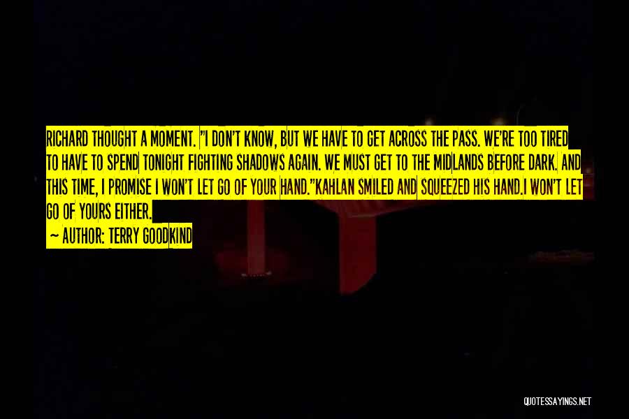 Terry Goodkind Quotes: Richard Thought A Moment. I Don't Know, But We Have To Get Across The Pass. We're Too Tired To Have