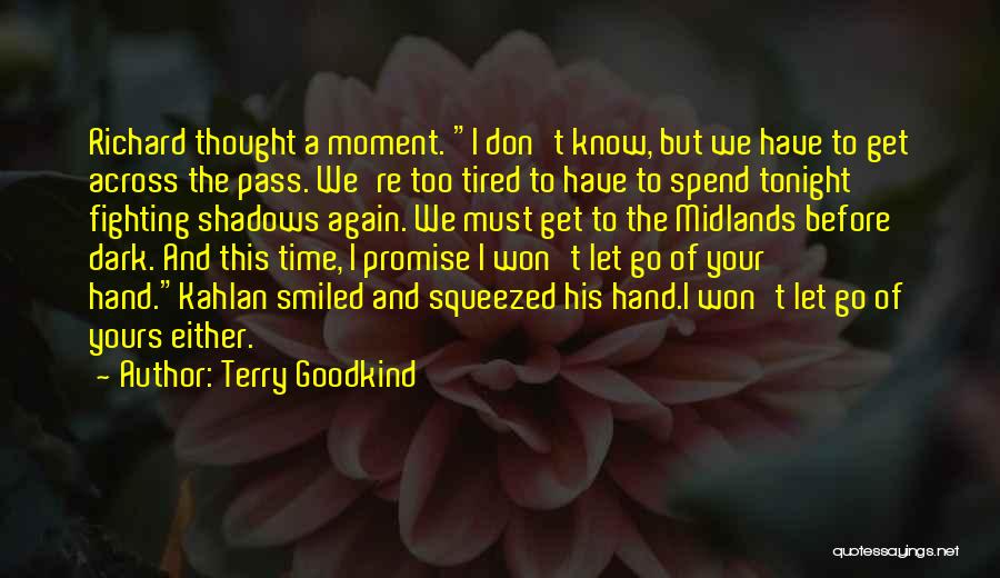 Terry Goodkind Quotes: Richard Thought A Moment. I Don't Know, But We Have To Get Across The Pass. We're Too Tired To Have