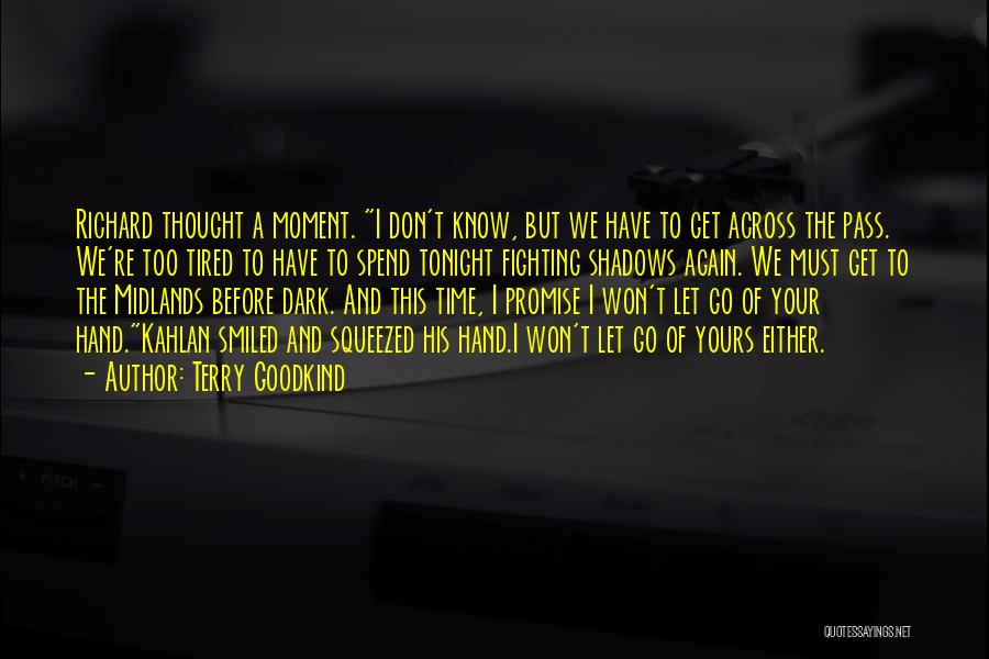 Terry Goodkind Quotes: Richard Thought A Moment. I Don't Know, But We Have To Get Across The Pass. We're Too Tired To Have