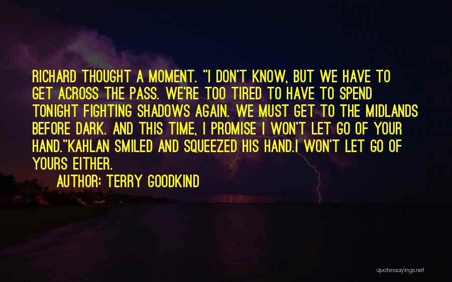 Terry Goodkind Quotes: Richard Thought A Moment. I Don't Know, But We Have To Get Across The Pass. We're Too Tired To Have