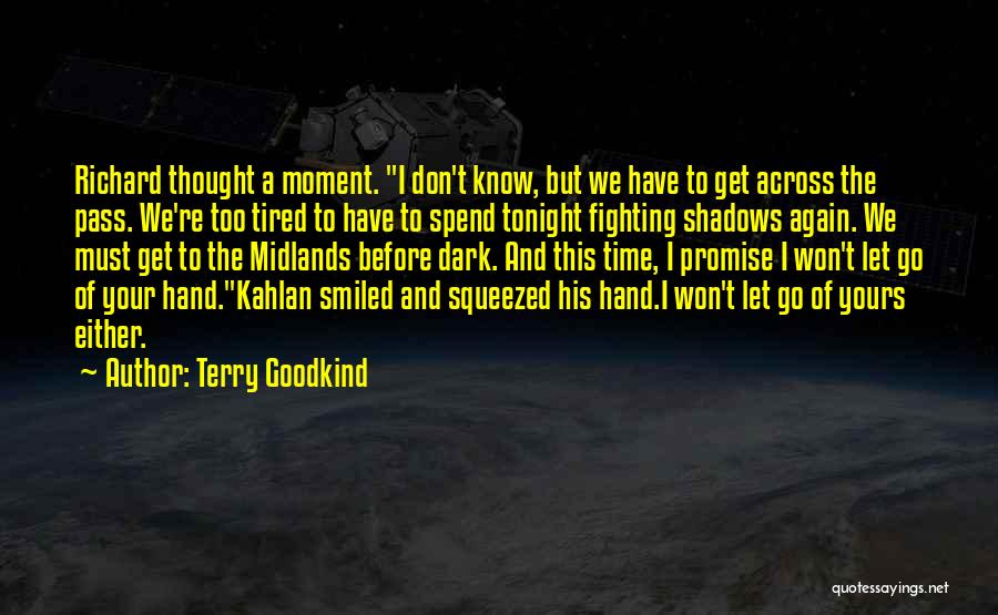 Terry Goodkind Quotes: Richard Thought A Moment. I Don't Know, But We Have To Get Across The Pass. We're Too Tired To Have