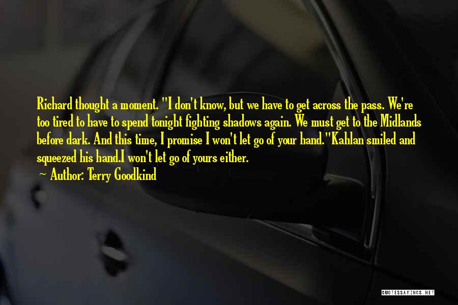 Terry Goodkind Quotes: Richard Thought A Moment. I Don't Know, But We Have To Get Across The Pass. We're Too Tired To Have