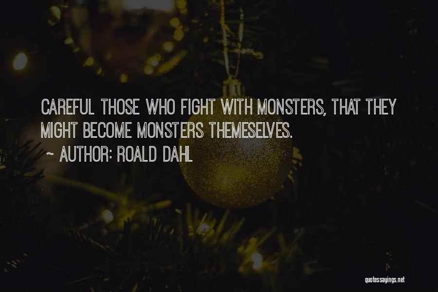 Roald Dahl Quotes: Careful Those Who Fight With Monsters, That They Might Become Monsters Themeselves.
