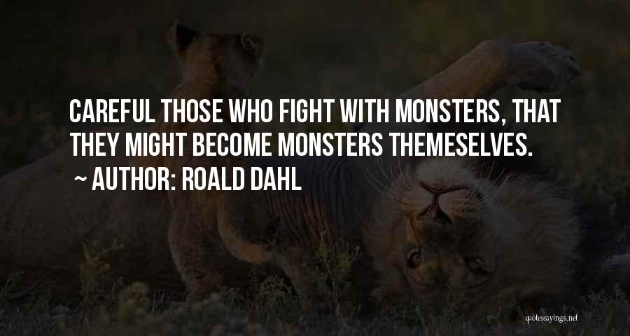Roald Dahl Quotes: Careful Those Who Fight With Monsters, That They Might Become Monsters Themeselves.
