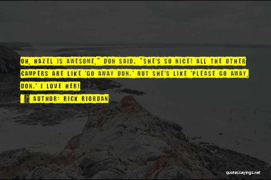 Rick Riordan Quotes: Oh, Hazel Is Awesome, Don Said. She's So Nice! All The Other Campers Are Like 'go Away Don.' But She's