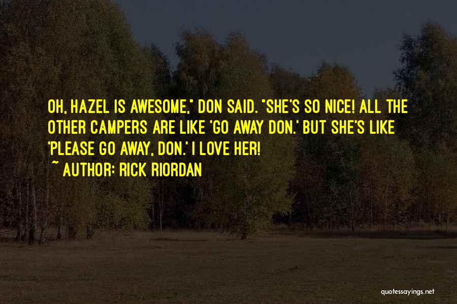 Rick Riordan Quotes: Oh, Hazel Is Awesome, Don Said. She's So Nice! All The Other Campers Are Like 'go Away Don.' But She's