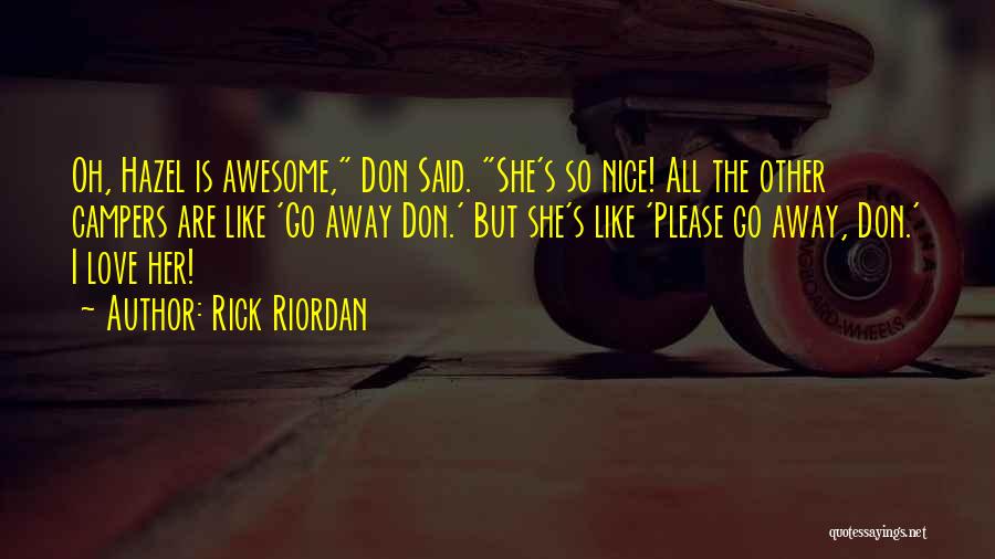 Rick Riordan Quotes: Oh, Hazel Is Awesome, Don Said. She's So Nice! All The Other Campers Are Like 'go Away Don.' But She's