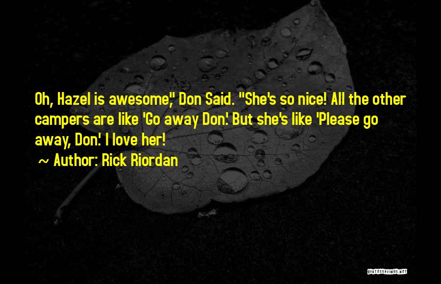 Rick Riordan Quotes: Oh, Hazel Is Awesome, Don Said. She's So Nice! All The Other Campers Are Like 'go Away Don.' But She's