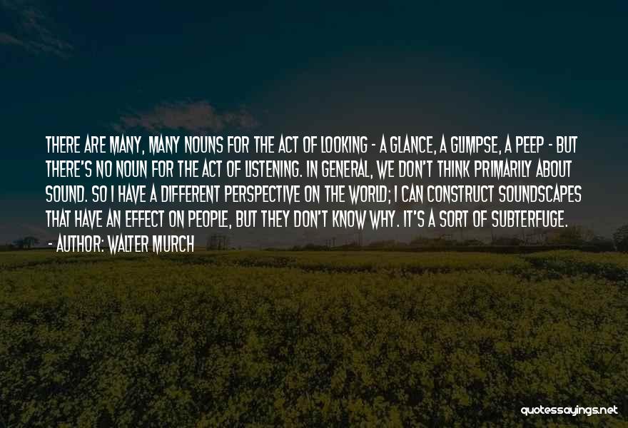 Walter Murch Quotes: There Are Many, Many Nouns For The Act Of Looking - A Glance, A Glimpse, A Peep - But There's