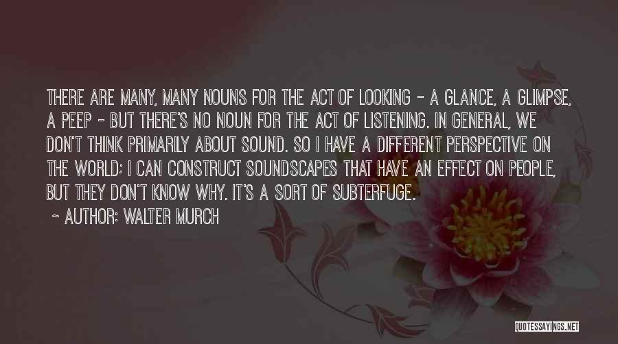 Walter Murch Quotes: There Are Many, Many Nouns For The Act Of Looking - A Glance, A Glimpse, A Peep - But There's