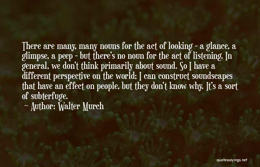 Walter Murch Quotes: There Are Many, Many Nouns For The Act Of Looking - A Glance, A Glimpse, A Peep - But There's