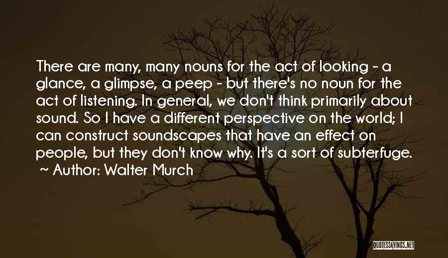 Walter Murch Quotes: There Are Many, Many Nouns For The Act Of Looking - A Glance, A Glimpse, A Peep - But There's