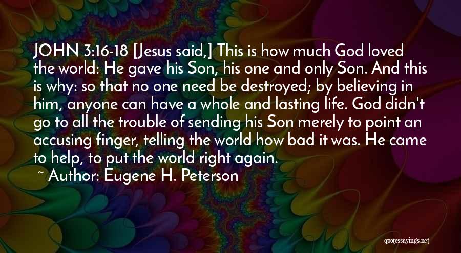 Eugene H. Peterson Quotes: John 3:16-18 [jesus Said,] This Is How Much God Loved The World: He Gave His Son, His One And Only