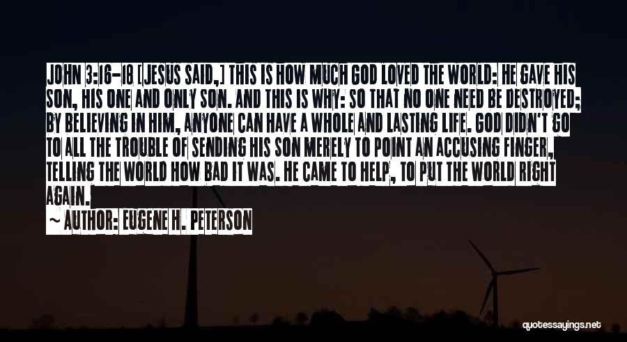 Eugene H. Peterson Quotes: John 3:16-18 [jesus Said,] This Is How Much God Loved The World: He Gave His Son, His One And Only