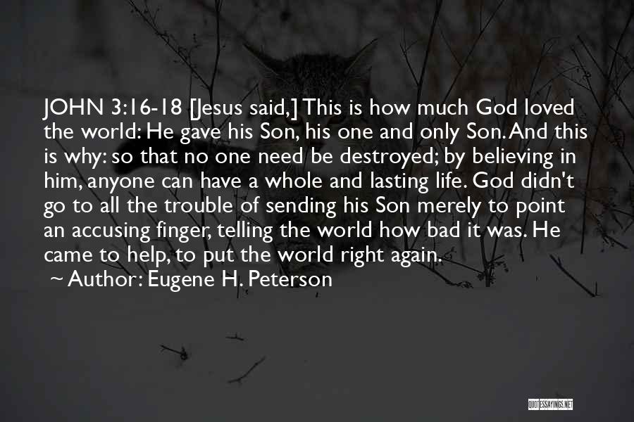 Eugene H. Peterson Quotes: John 3:16-18 [jesus Said,] This Is How Much God Loved The World: He Gave His Son, His One And Only