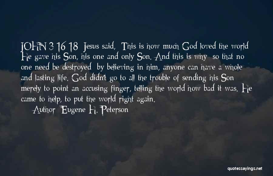 Eugene H. Peterson Quotes: John 3:16-18 [jesus Said,] This Is How Much God Loved The World: He Gave His Son, His One And Only