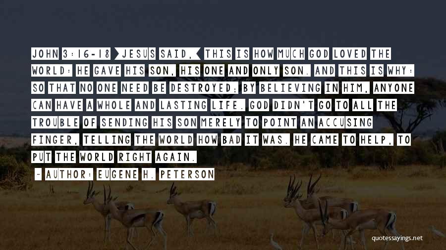 Eugene H. Peterson Quotes: John 3:16-18 [jesus Said,] This Is How Much God Loved The World: He Gave His Son, His One And Only